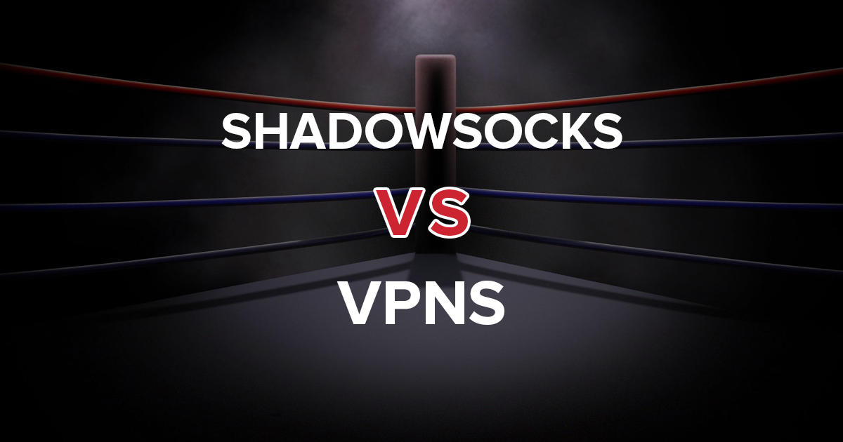 Shadowsocks срещу VPN - всичко, което трябва да знаете