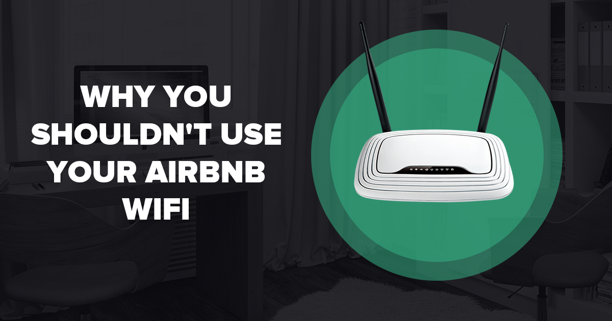 Защо не трябва да използвате своята Airbnb WiFi
