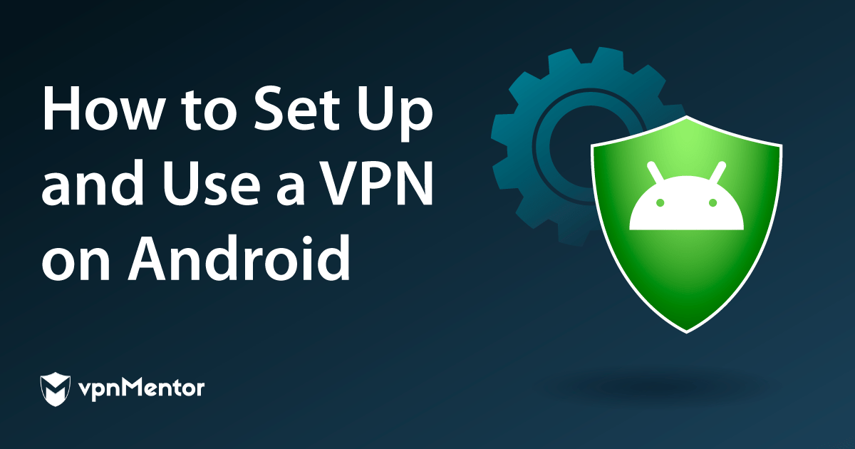 Как да се свържете към VPN с Android в 5 лесни стъпки